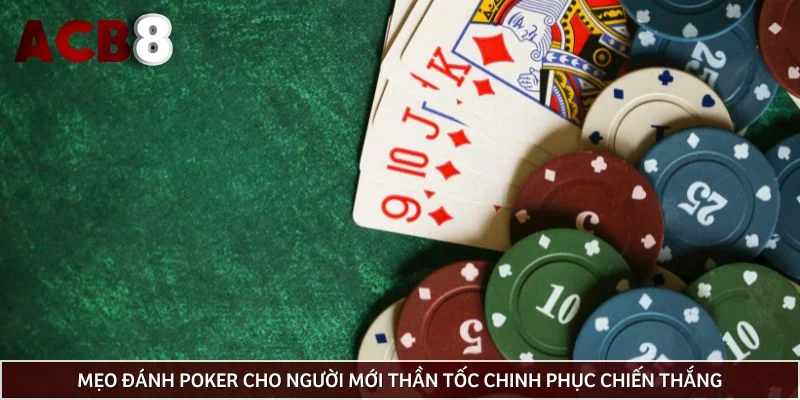 Mẹo đánh poker cho người mới thần tốc chinh phục chiến thắng