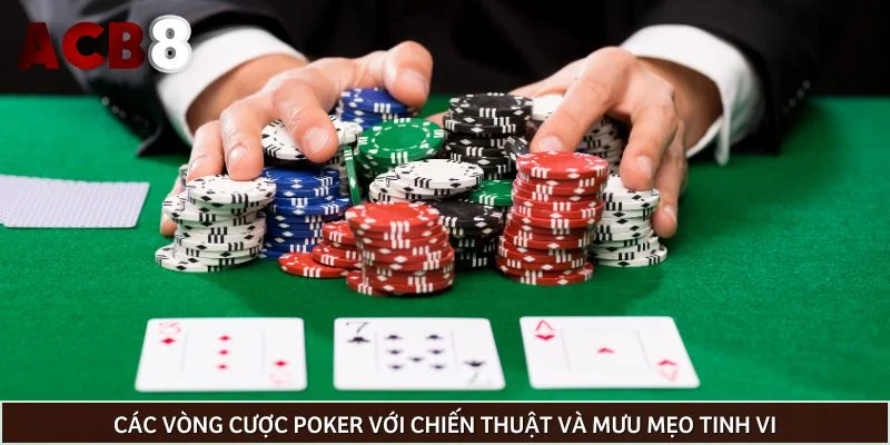Các vòng cược poker với chiến thuật và mưu mẹo tinh vi