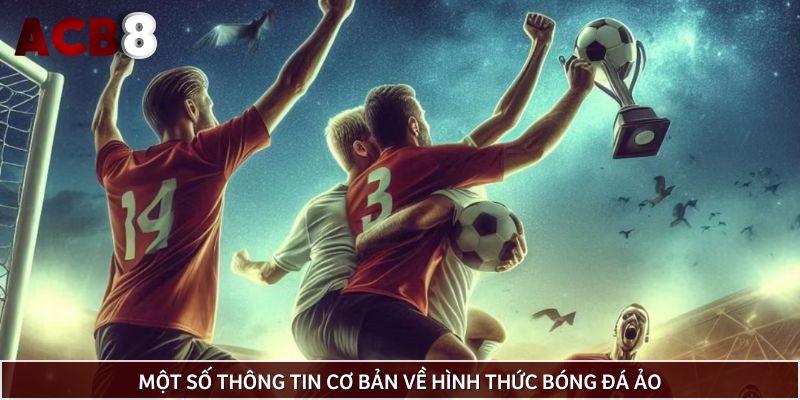 Một số thông tin cơ bản về hình thức bóng đá ảo