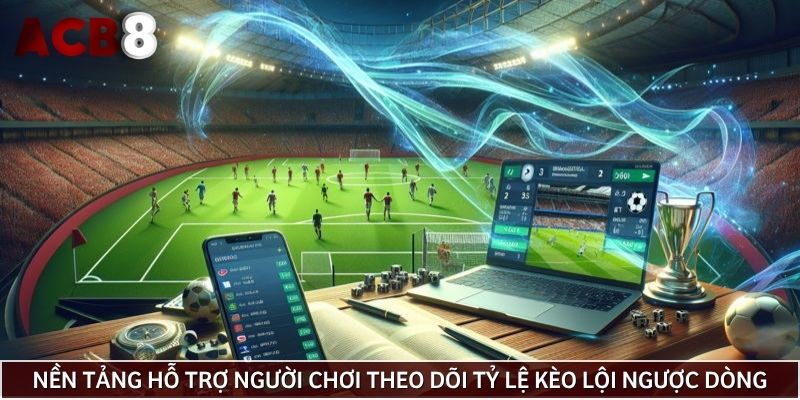 Nền tảng hỗ trợ người chơi theo dõi tỷ lệ kèo lội ngược dòng trực tiếp và nhanh chóng