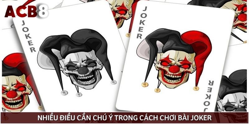 Nhiều điều cần chú ý trong cách chơi bài Joker
