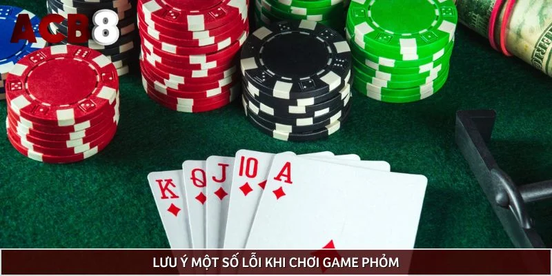 Lưu ý một số lỗi khi chơi game phỏm