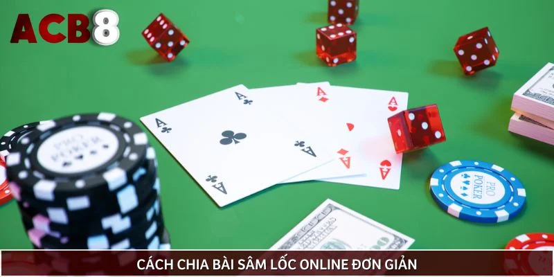 Cách chia bài sâm lốc online đơn giản