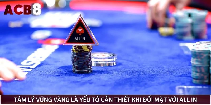 Tâm lý vững vàng là yếu tố cần thiết khi đối mặt với all in trong poker
