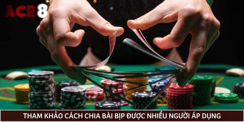 Tham khảo cách chia bài bịp được nhiều người áp dụng