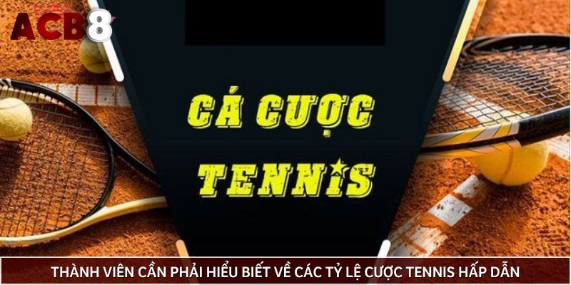 Thành viên cần phải hiểu biết về các tỷ lệ cược Tennis hấp dẫn