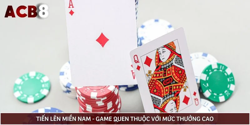 Tiến lên miền Nam - Game quen thuộc với mức thưởng cao