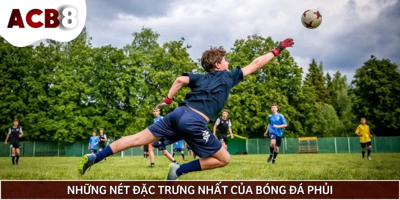 Một số nét đặc trưng nhất khi nói đến bộ môn thể thao phủi
