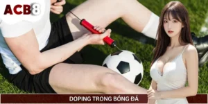 Doping Trong Bóng Đá Là Gì? Quy Trình Kiểm Tra Từ A - Z