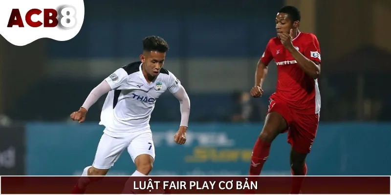 Các quy luật Fair Play cơ bản mà các đội tham gia thi đấu cần tuân thủ