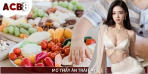 Mơ Thấy Ăn Trái Cây Là Điềm Báo Gì? Nên Đánh Số Gì May Mắn?