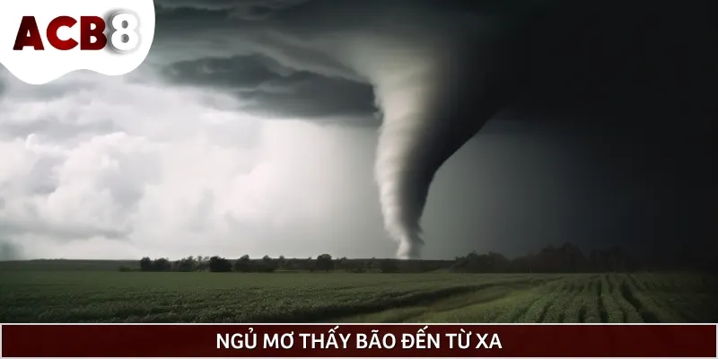 Giấc mơ thấy bão từ xa là dấu hiệu cho biến động sắp xảy ra