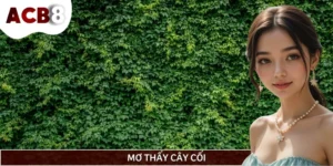 Mơ Thấy Cây Cối Xanh Tốt Là Điềm Gì? Liên Quan Đến Số Lô Gì?