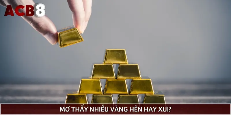 Mộng thấy nhiều vàng có thể hên hoặc xui tuỳ vào từng tình huống