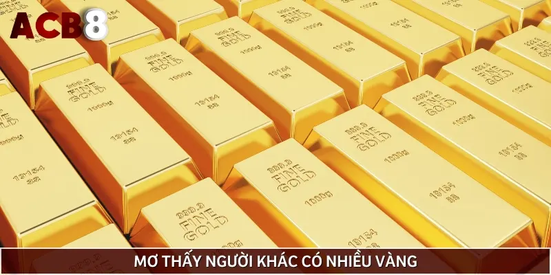 Người khác sở hữu nhiều vàng trong mơ thể hiện cảm giác ganh đua, áp lực