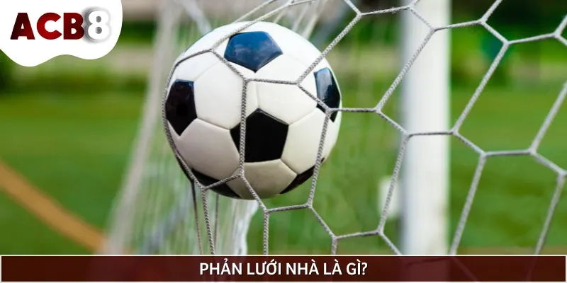 Phản lưới nhà diễn ra khi cầu thủ làm bóng bay vào lưới đối thủ