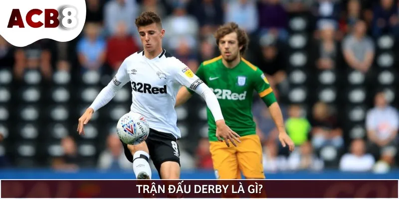 Trận đấu Derby chỉ những cuộc chiến đến từ một khu vực hay thành phố