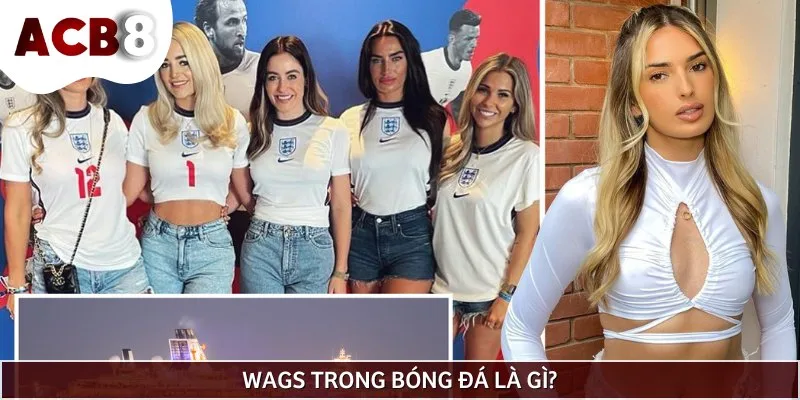 WAGs trong bóng đá là những người vợ hay bạn gái của cầu thủ